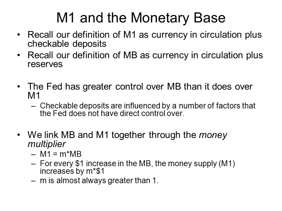 M1 and the Monetary Base Recall our definition of M1 as currency in circulation plus checkable deposits.