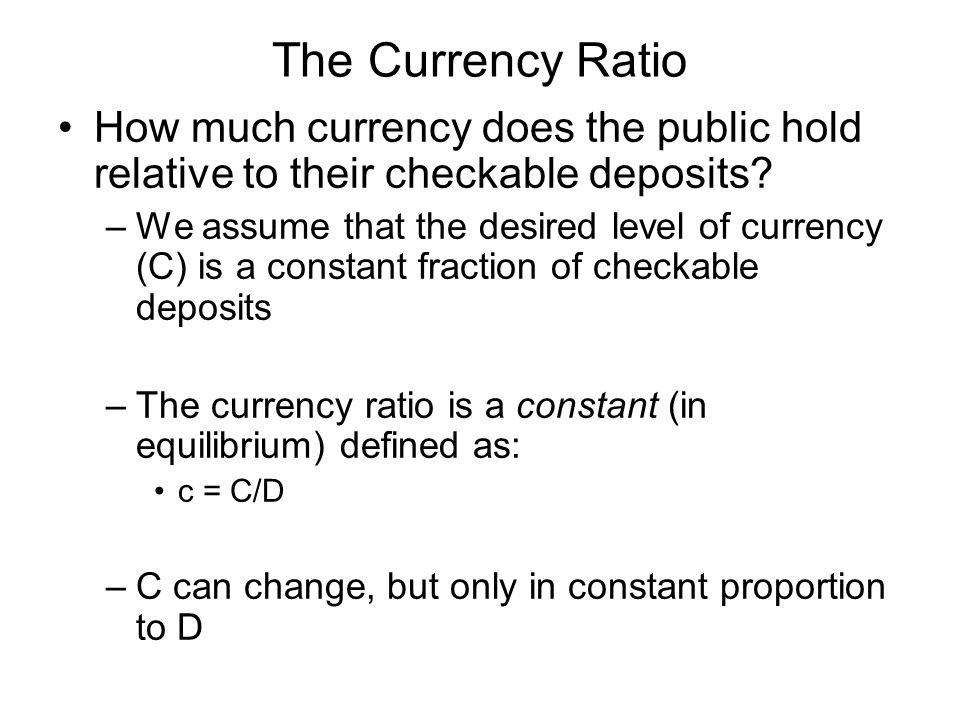 The Currency Ratio How much currency does the public hold relative to their checkable deposits