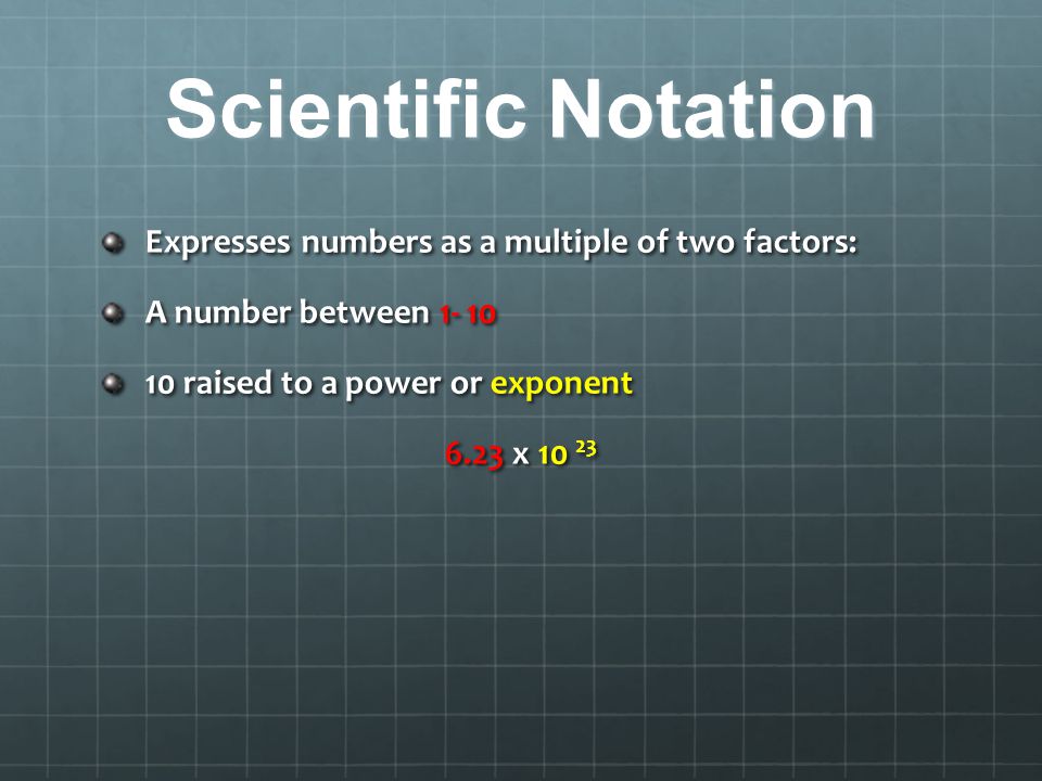 Scientific Notation Expresses numbers as a multiple of two factors: