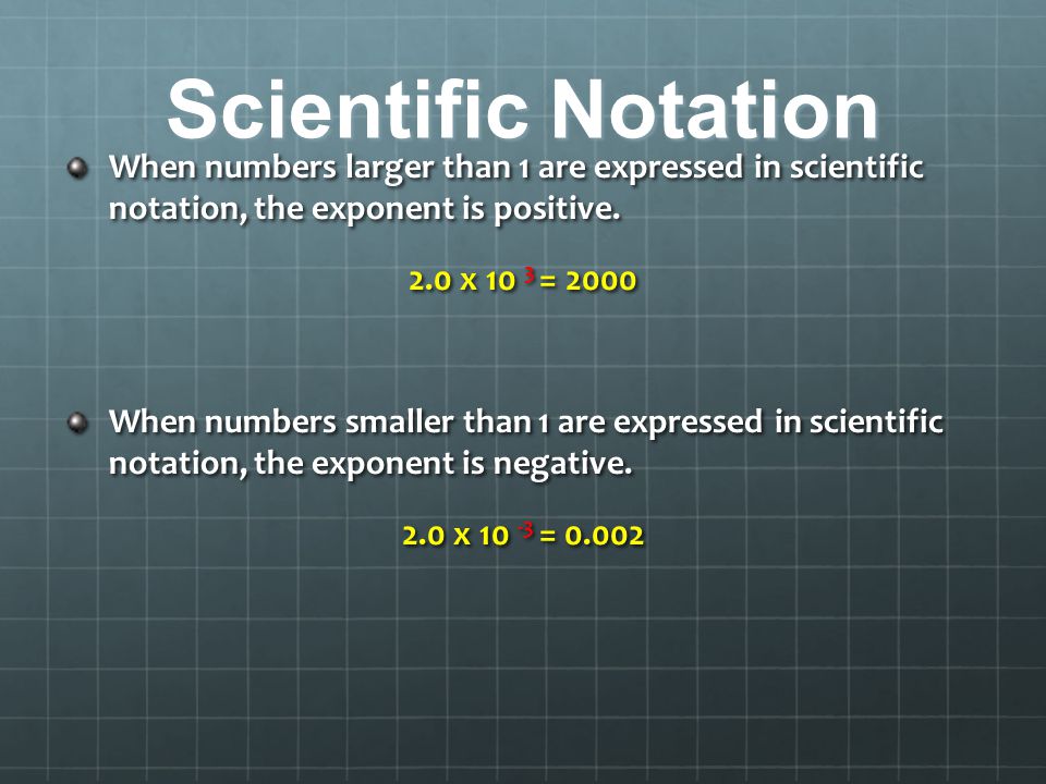 Scientific Notation When numbers larger than 1 are expressed in scientific notation, the exponent is positive.