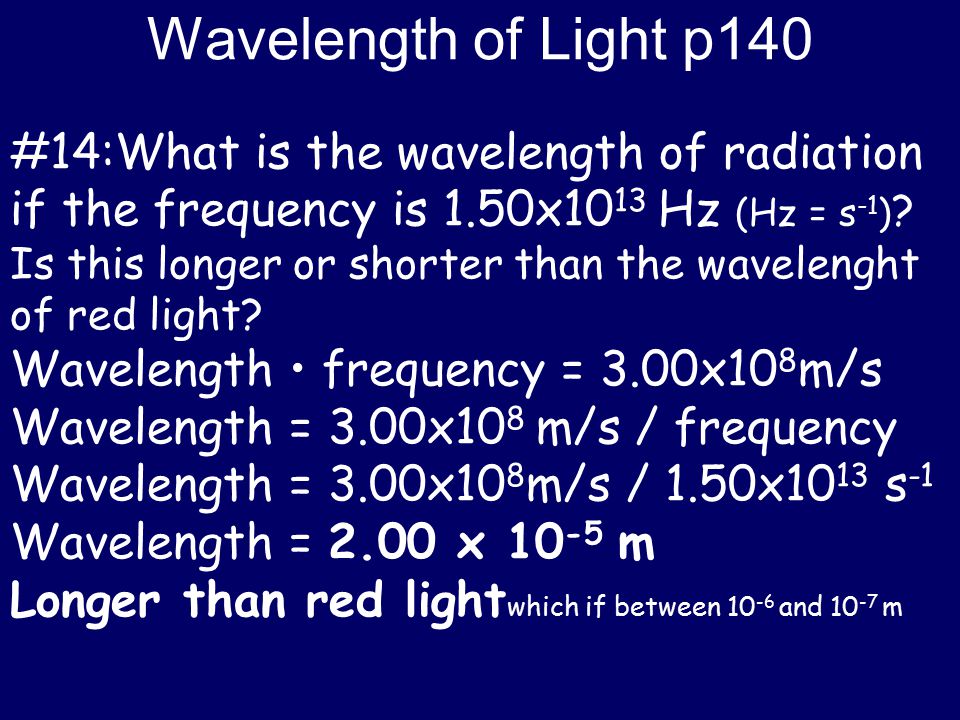 Wavelength of Light p140 #14:What is the wavelength of radiation if the frequency is 1.50x1013 Hz (Hz = s-1)