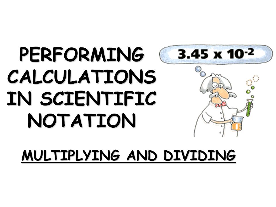 PERFORMING CALCULATIONS IN SCIENTIFIC NOTATION