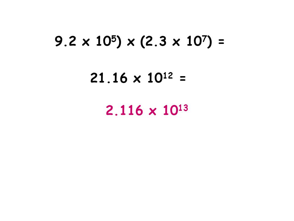 (9.2 x 105) x (2.3 x 107) = x 1012 = x 1013