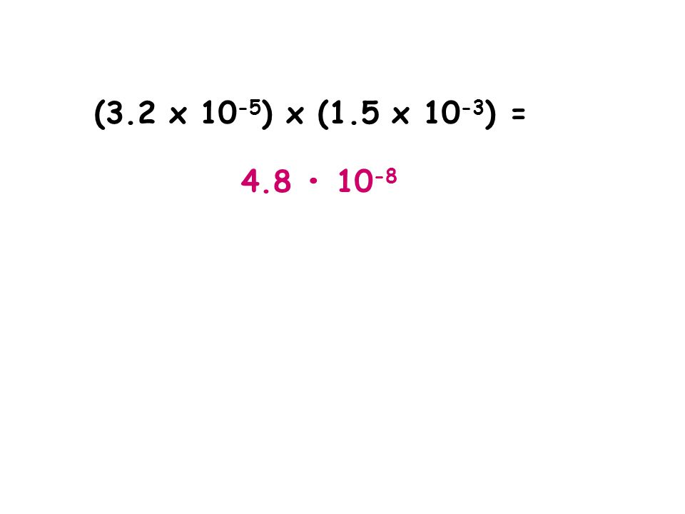 (3.2 x 10-5) x (1.5 x 10-3) = 4.8 • 10-8