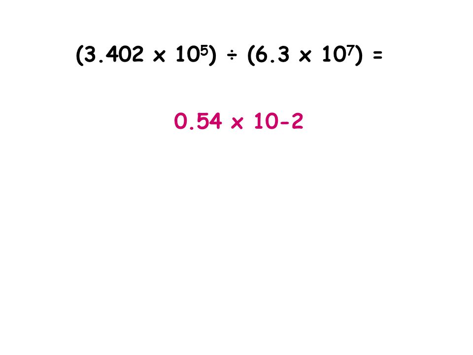 (3.402 x 105) ÷ (6.3 x 107) = 0.54 x 10-2