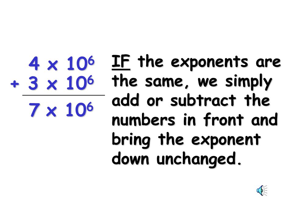 IF the exponents are the same, we simply add or subtract the numbers in front and bring the exponent down unchanged.