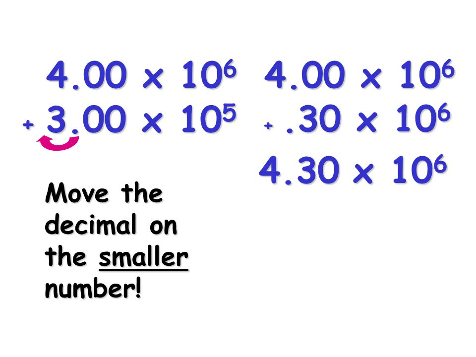 4.00 x x x x x 106 Move the decimal on the smaller number!