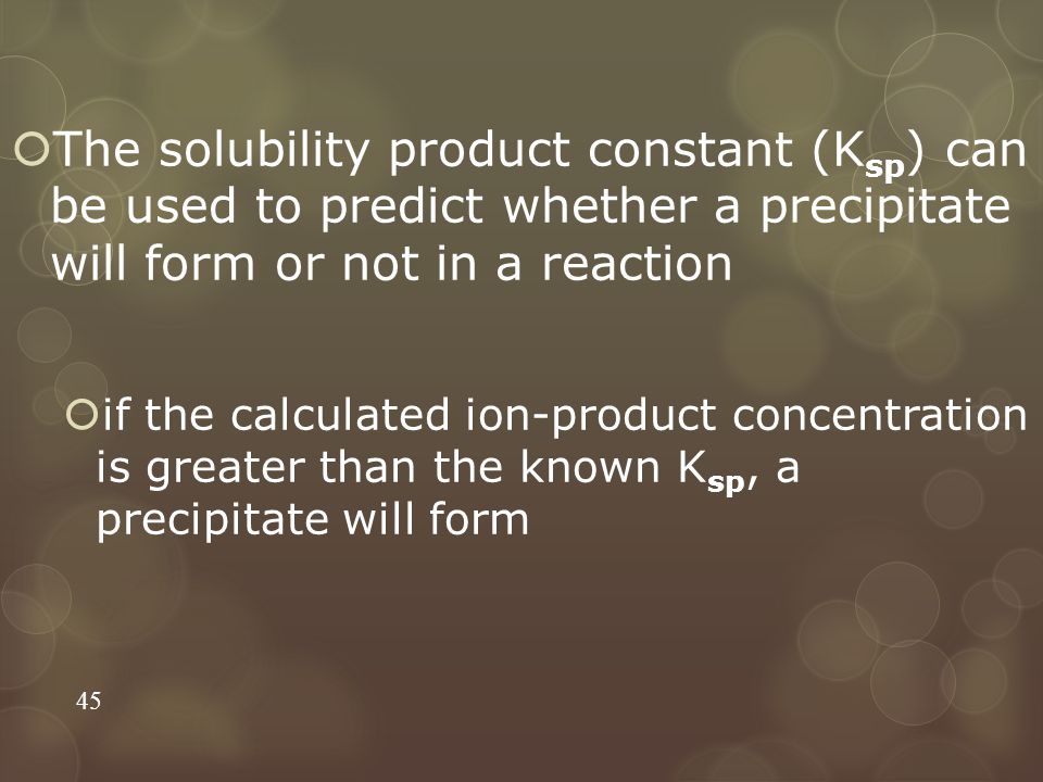 The solubility product constant (Ksp) can be used to predict whether a precipitate will form or not in a reaction