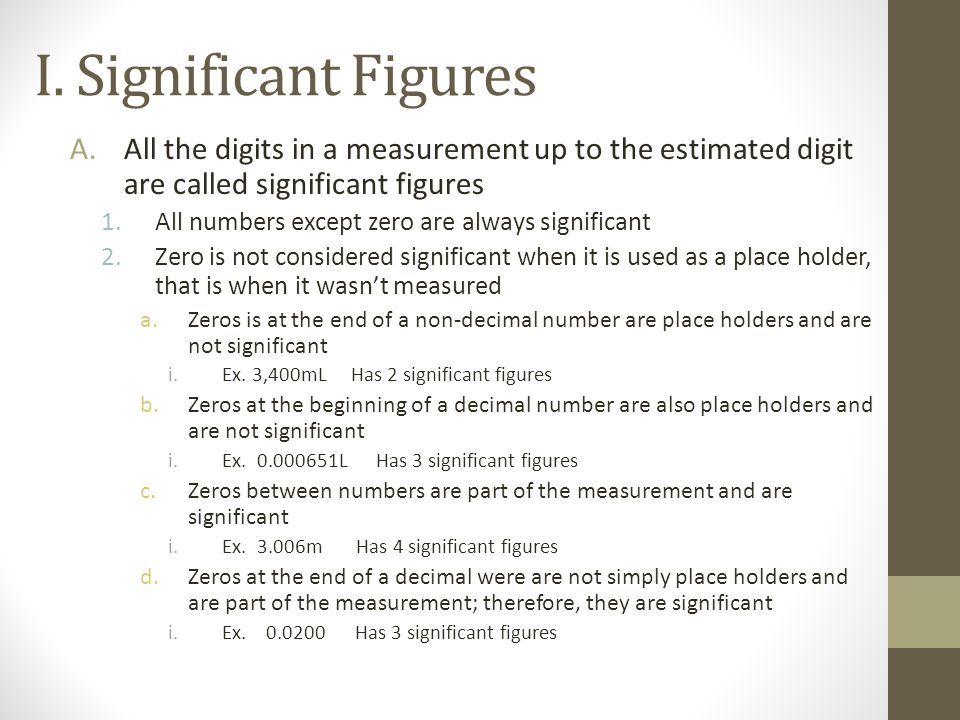 I. Significant Figures All the digits in a measurement up to the estimated digit are called significant figures.