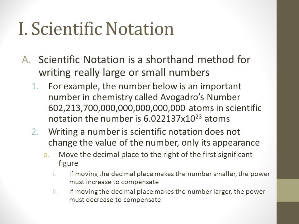 I. Scientific Notation Scientific Notation is a shorthand method for writing really large or small numbers.