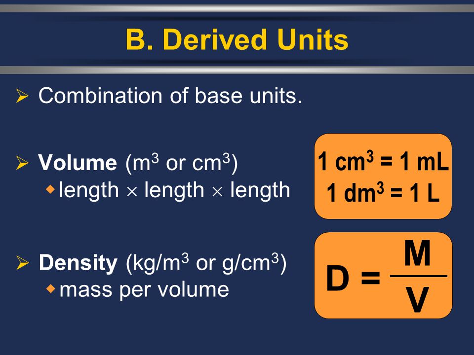 M V D = B. Derived Units 1 cm3 = 1 mL 1 dm3 = 1 L