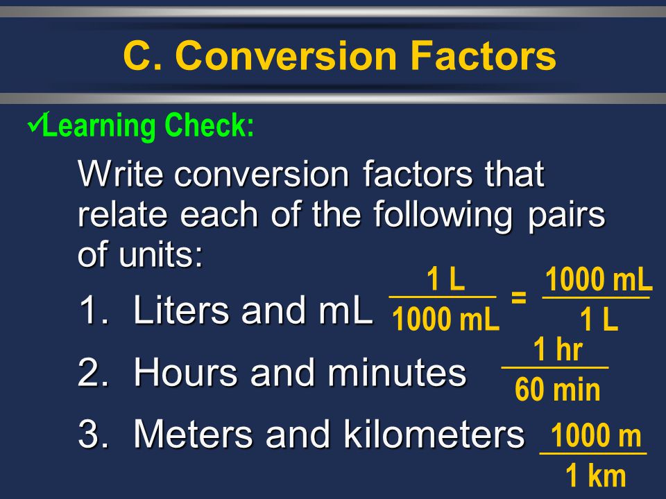 C. Conversion Factors 1. Liters and mL 2. Hours and minutes