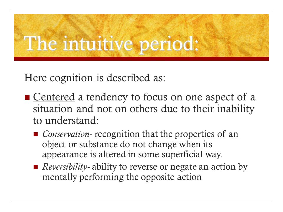 The intuitive period: Here cognition is described as: