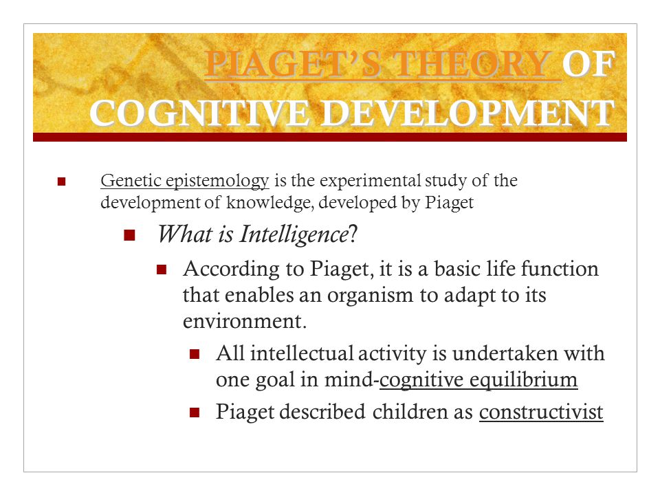 PIAGET’S THEORY OF COGNITIVE DEVELOPMENT