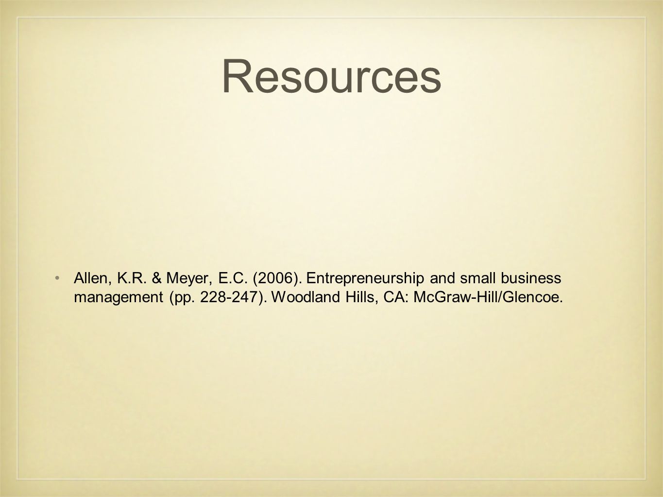 Resources Allen, K.R. & Meyer, E.C. (2006). Entrepreneurship and small business management (pp.