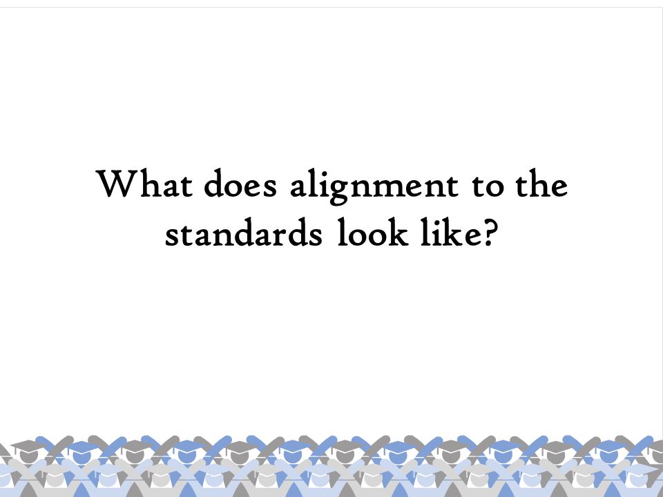 What does alignment to the standards look like