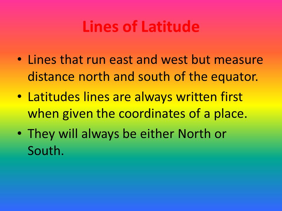 Lines of Latitude Lines that run east and west but measure distance north and south of the equator.