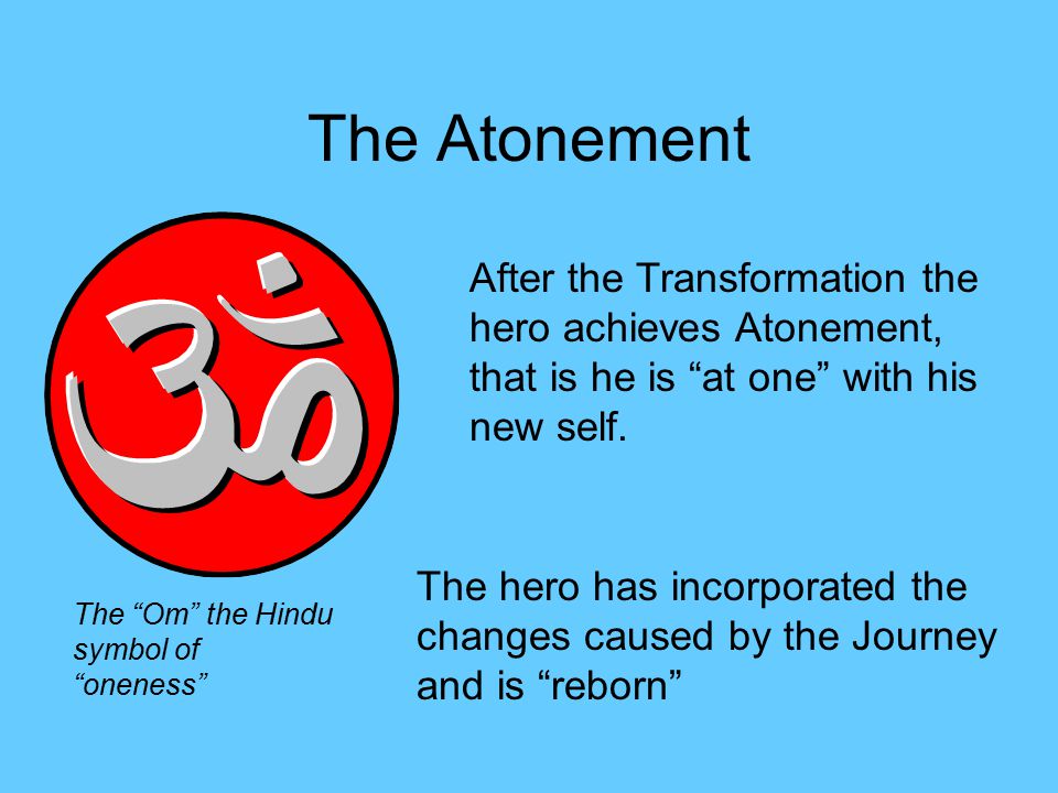 The Atonement After the Transformation the hero achieves Atonement, that is he is at one with his new self.