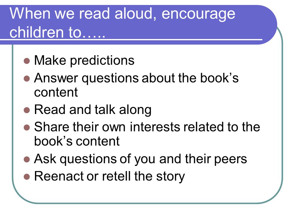 When we read aloud, encourage children to…..