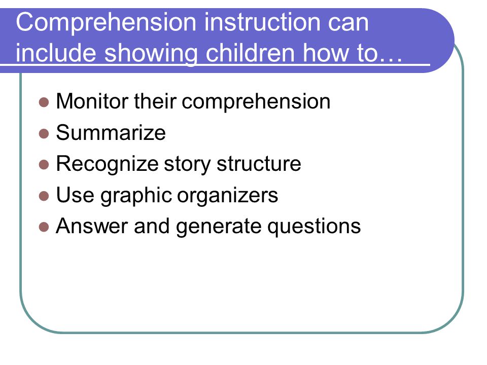 Comprehension instruction can include showing children how to…