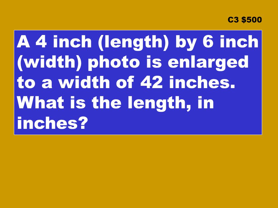 C3 $500 A 4 inch (length) by 6 inch (width) photo is enlarged to a width of 42 inches.