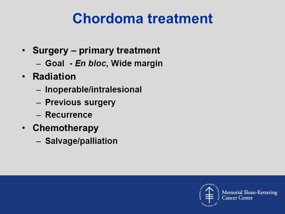 Chordoma treatment Surgery – primary treatment Radiation Chemotherapy