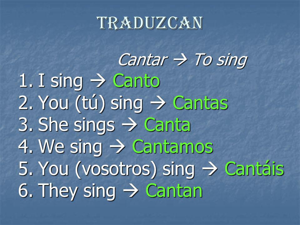 You (vosotros) sing  Cantáis They sing  Cantan