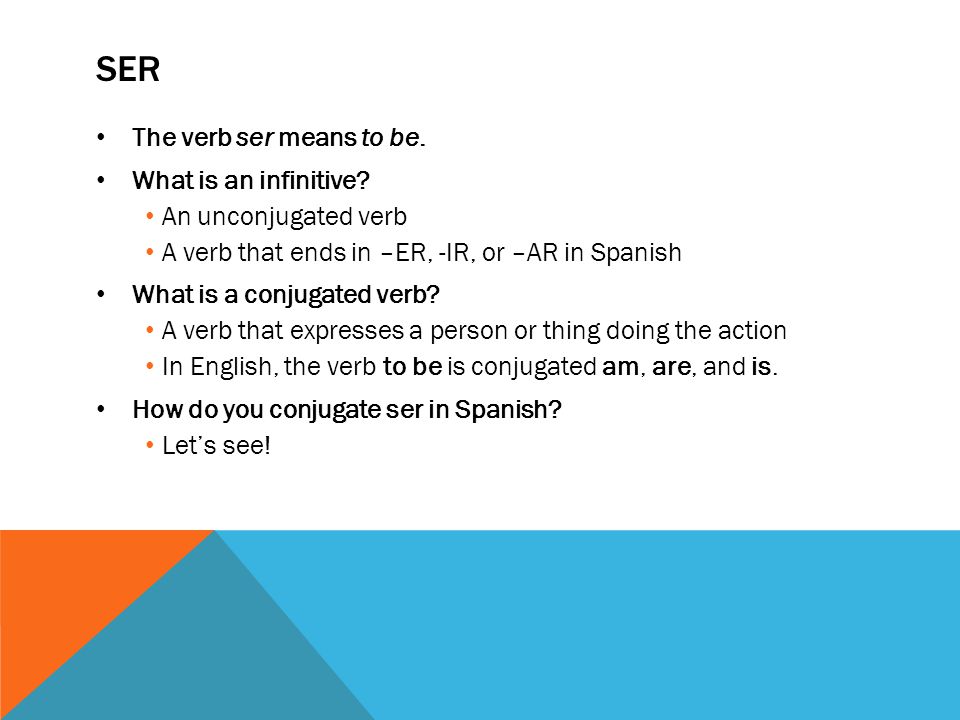 Ser The verb ser means to be. What is an infinitive