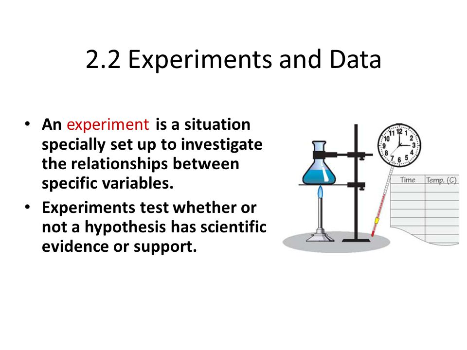 2.2 Experiments and Data An experiment is a situation specially set up to investigate the relationships between specific variables.