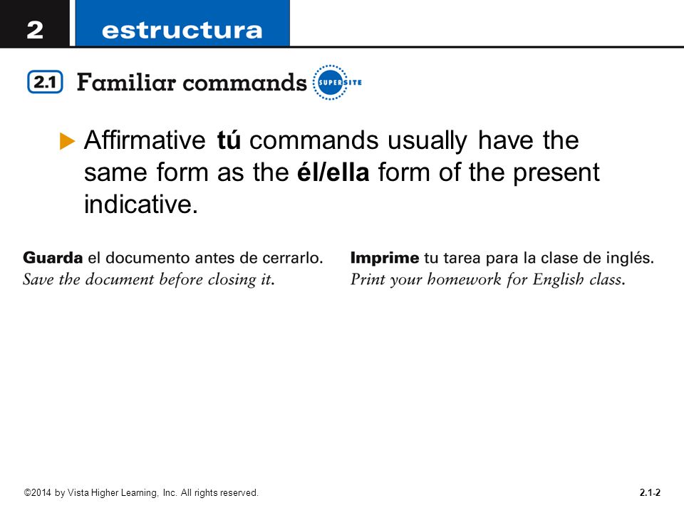 Affirmative tú commands usually have the same form as the él/ella form of the present indicative.