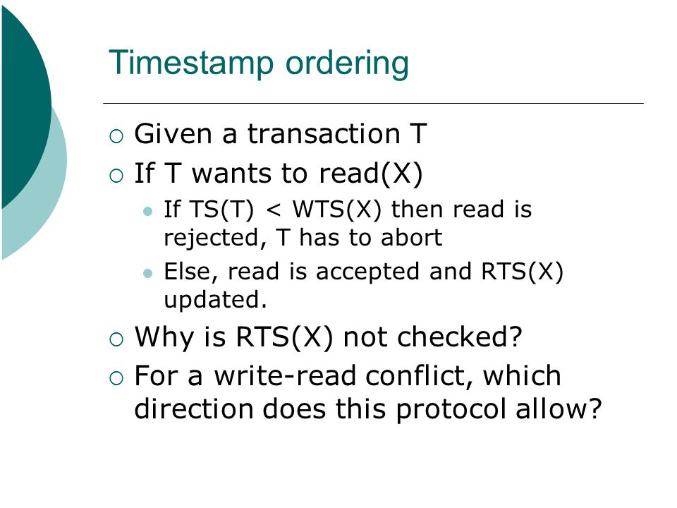 Timestamp ordering Given a transaction T If T wants to read(X)