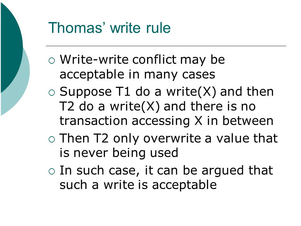 Thomas’ write rule Write-write conflict may be acceptable in many cases.