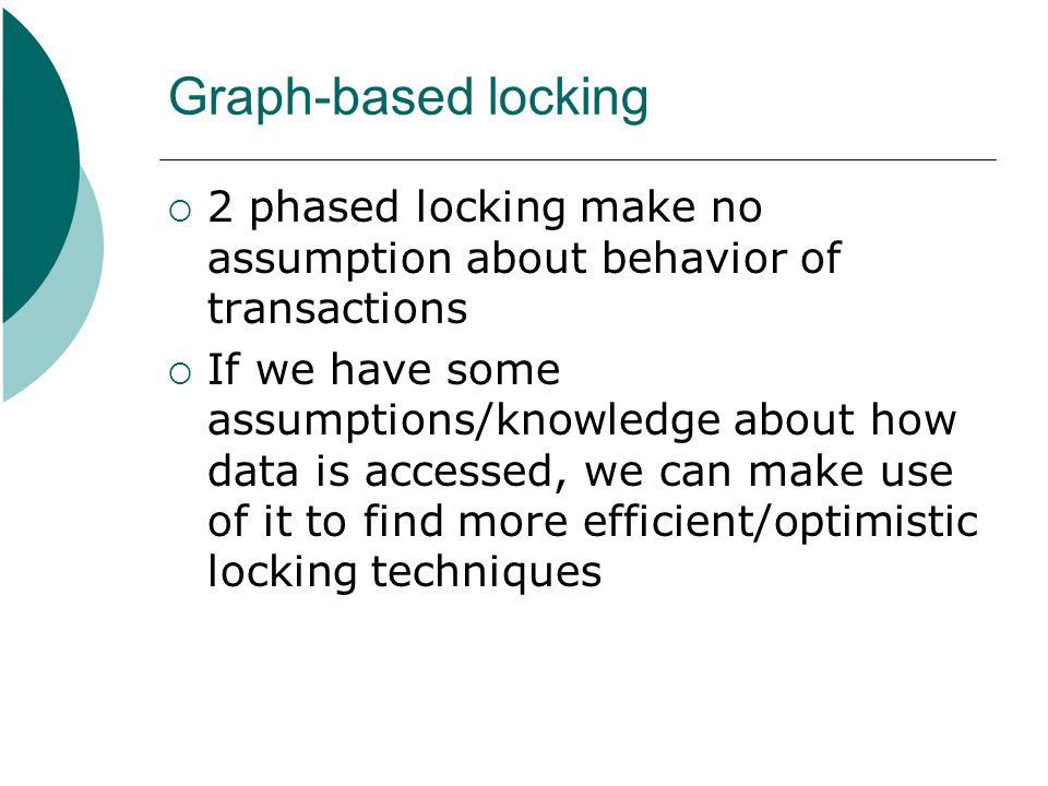 Graph-based locking 2 phased locking make no assumption about behavior of transactions.