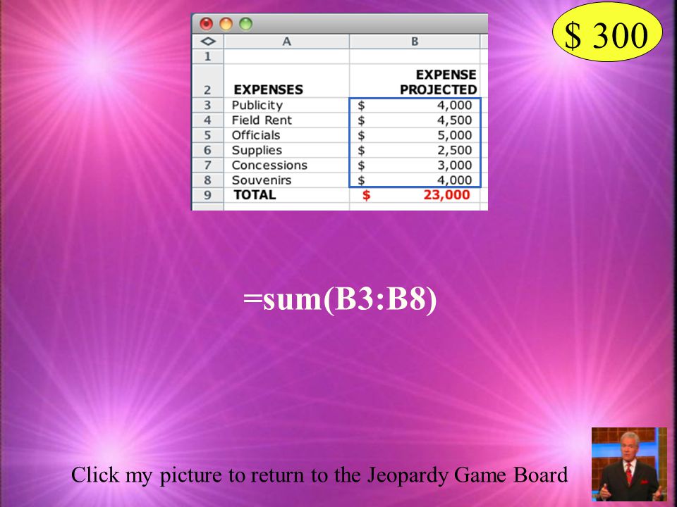 $ 300 =sum(B3:B8) Click my picture to return to the Jeopardy Game Board