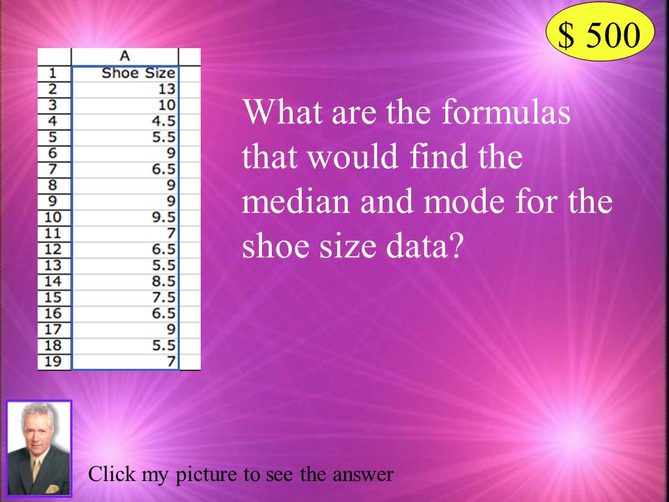 $ 500 What are the formulas that would find the median and mode for the shoe size data.