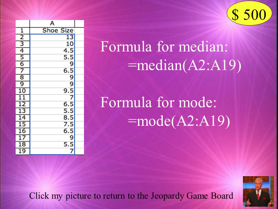 $ 500 Formula for median: =median(A2:A19) Formula for mode: