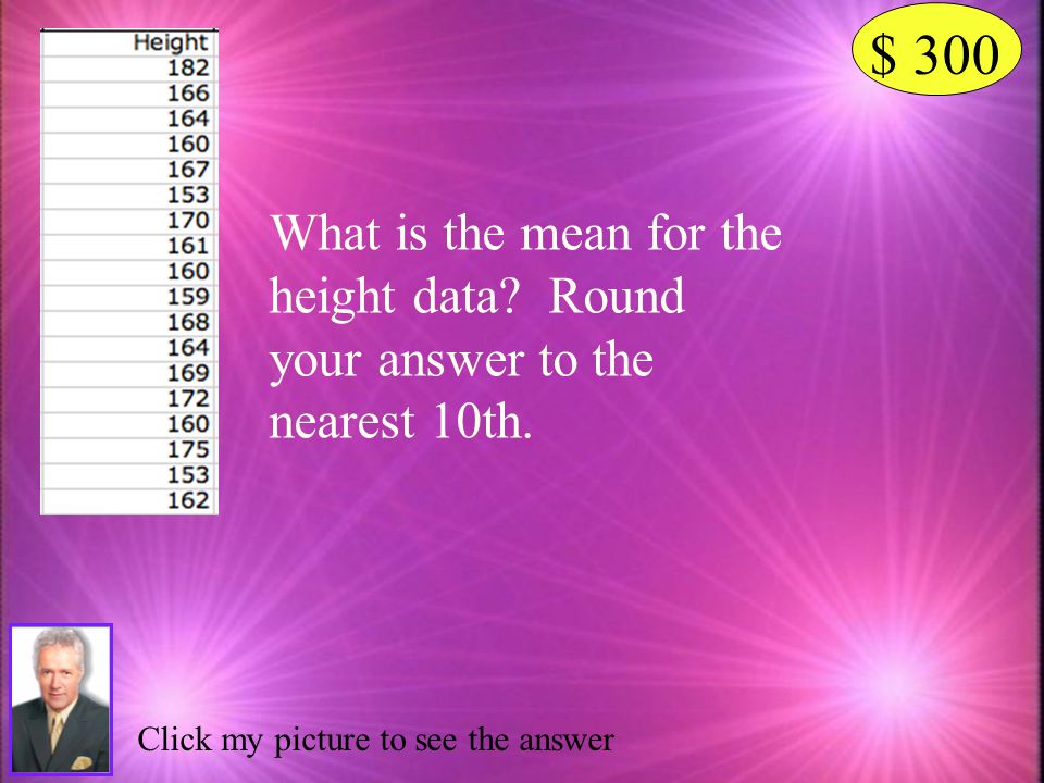 $ 300 What is the mean for the height data. Round your answer to the nearest 10th.