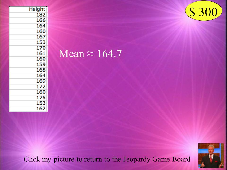 $ 300 Mean ≈ Click my picture to return to the Jeopardy Game Board