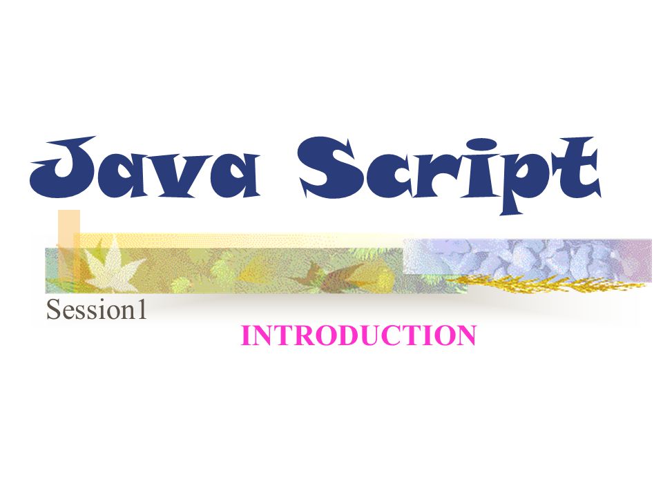 Java Script Session1 INTRODUCTION
