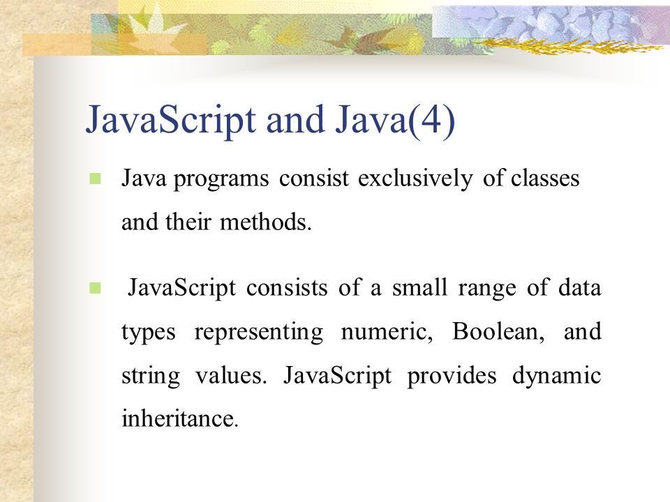 JavaScript and Java(4) Java programs consist exclusively of classes and their methods.