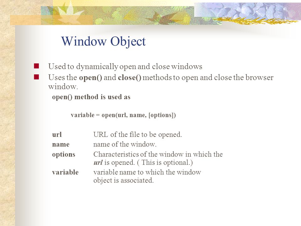 Window Object Used to dynamically open and close windows