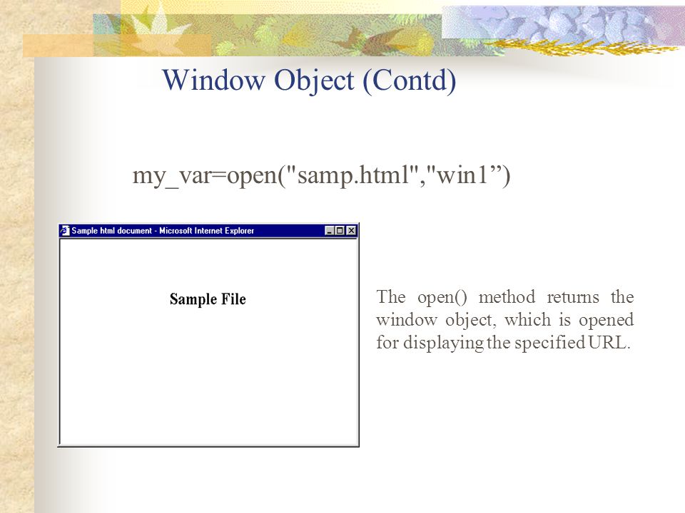 Window Object (Contd) my_var=open( samp.html , win1 )