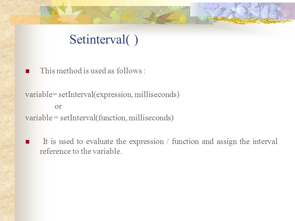 Setinterval( ) This method is used as follows :