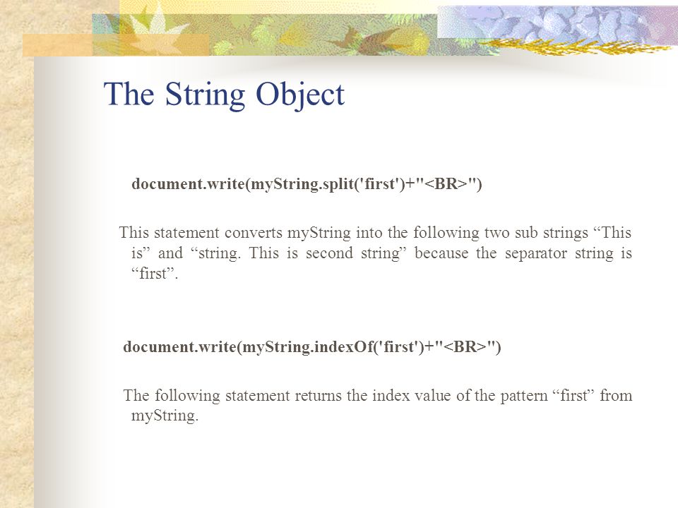 The String Object document.write(myString.split( first )+ <BR> )