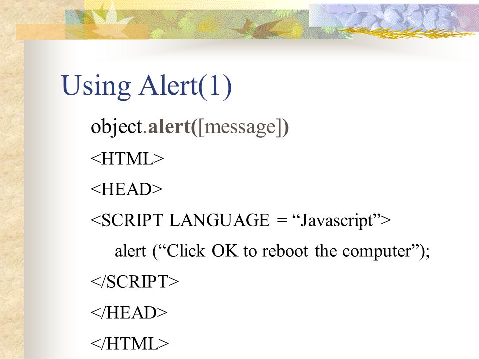 Using Alert(1) object.alert([message]) <HTML> <HEAD>