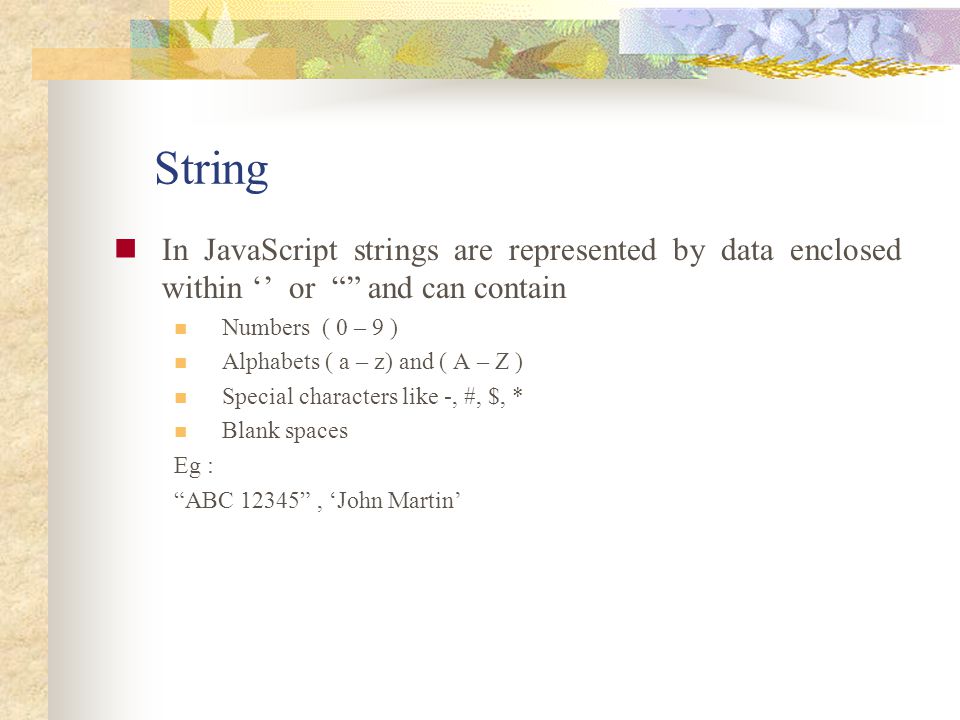 String In JavaScript strings are represented by data enclosed within ‘’ or and can contain. Numbers ( 0 – 9 )