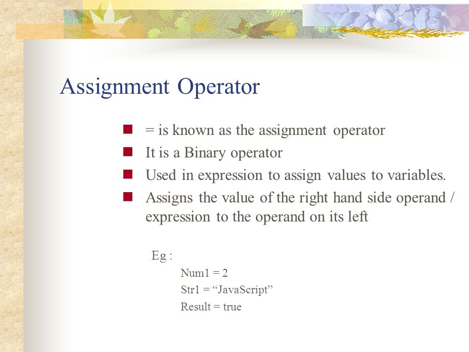 Assignment Operator = is known as the assignment operator