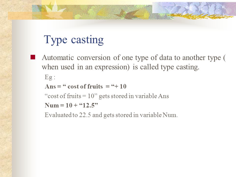 Type casting Automatic conversion of one type of data to another type ( when used in an expression) is called type casting.