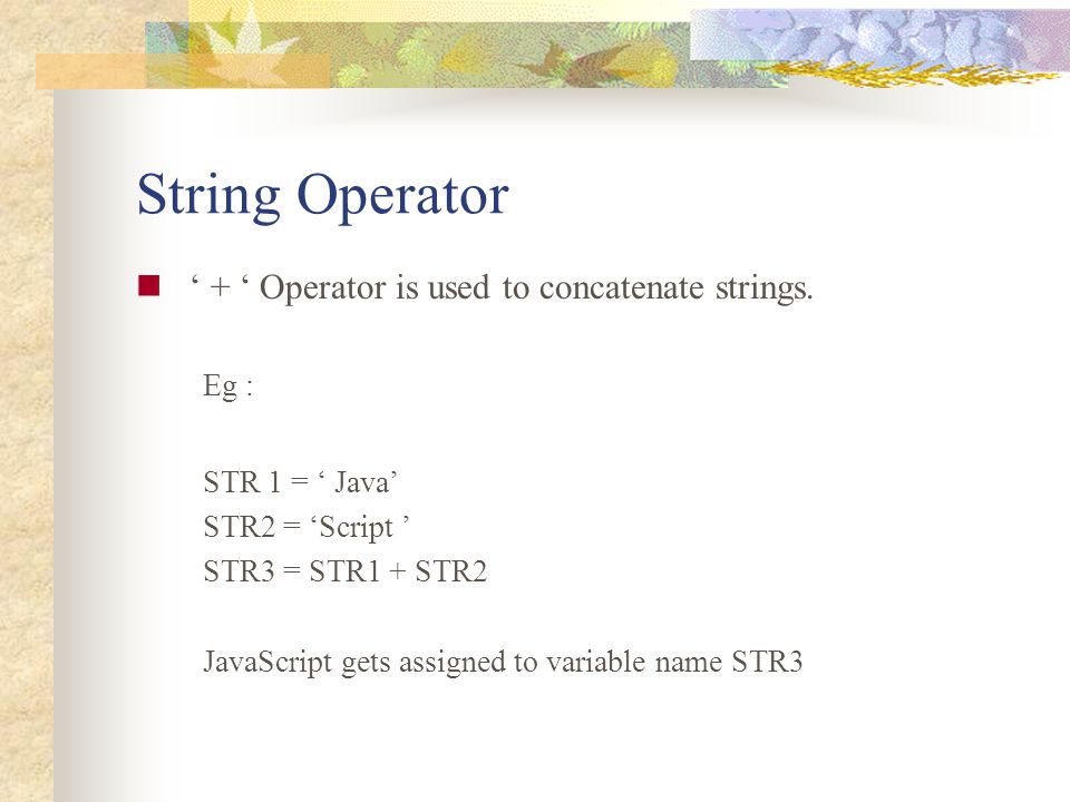 String Operator ‘ + ‘ Operator is used to concatenate strings. Eg :