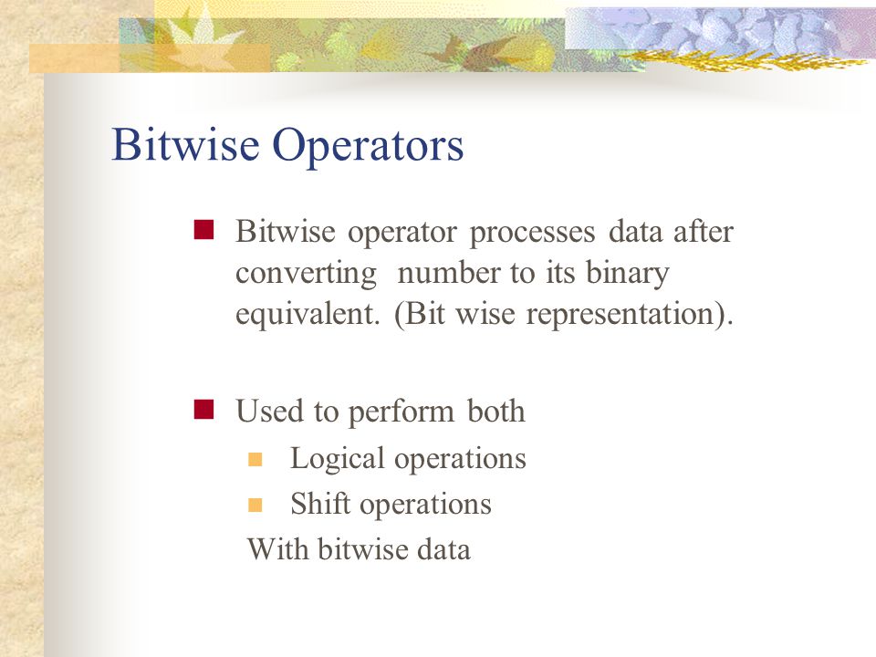 Bitwise Operators Bitwise operator processes data after converting number to its binary equivalent. (Bit wise representation).